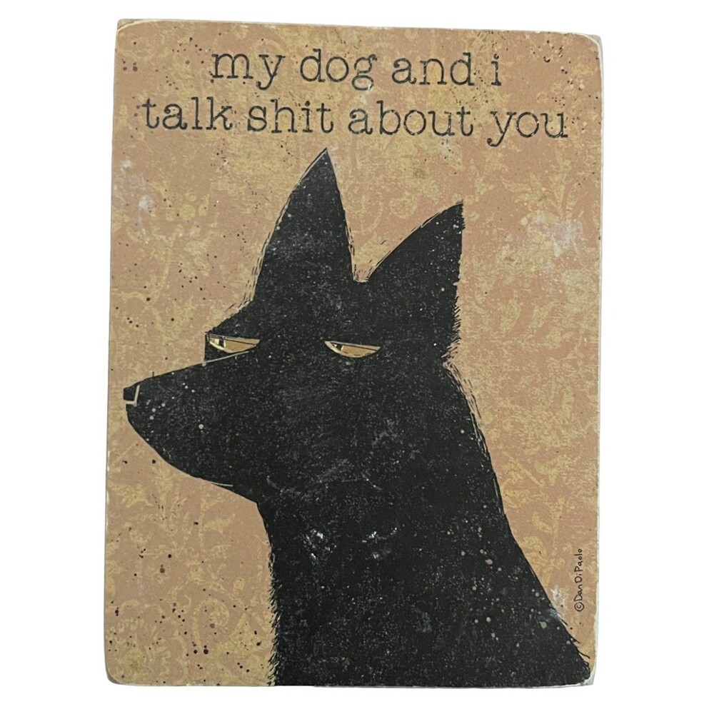 Decorative Wood Block Sign - My Dog and I Talk Sh*t About You